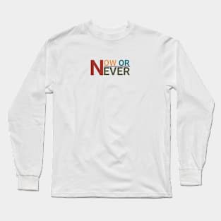 NOW OR NEVER Long Sleeve T-Shirt